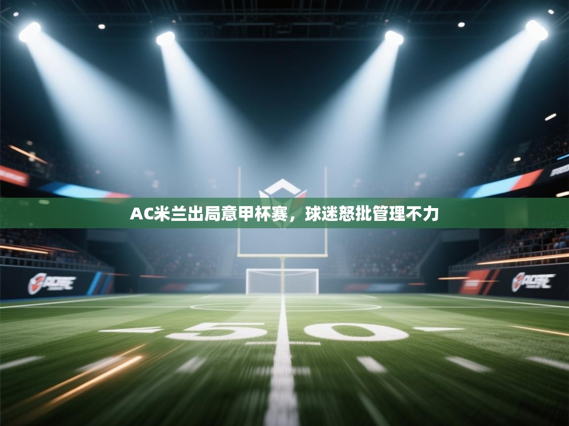 AC米兰出局意甲杯赛，球迷怒批管理不力  第2张