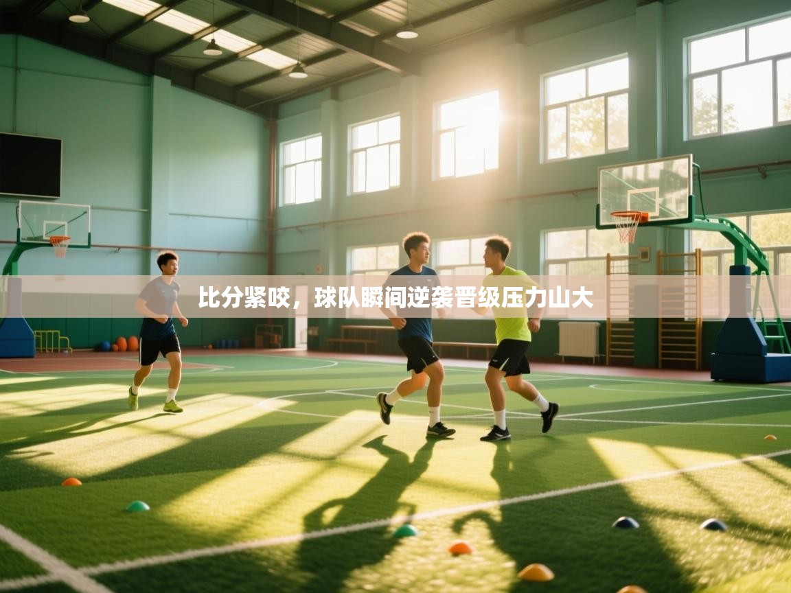 比分紧咬，球队瞬间逆袭晋级压力山大  第1张